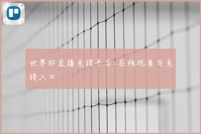 世界杯直播竞猜平台_在线观看与竞猜入口