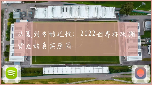 从夏到冬的迁徙:2022世界杯改期背后的真实原因