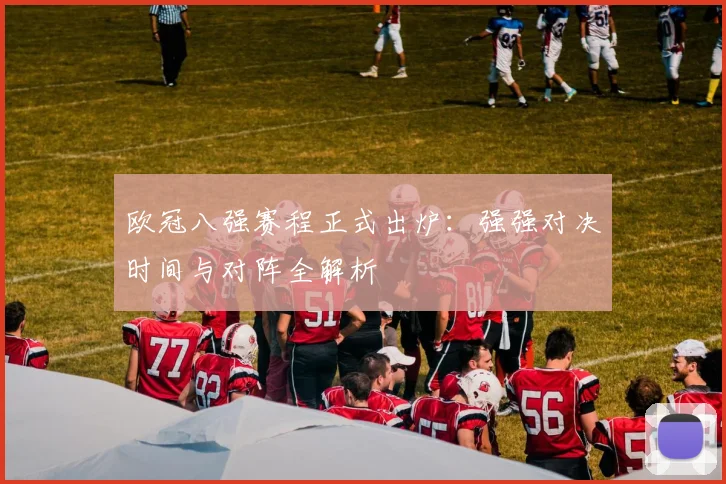 欧冠八强赛程正式出炉：强强对决时间与对阵全解析